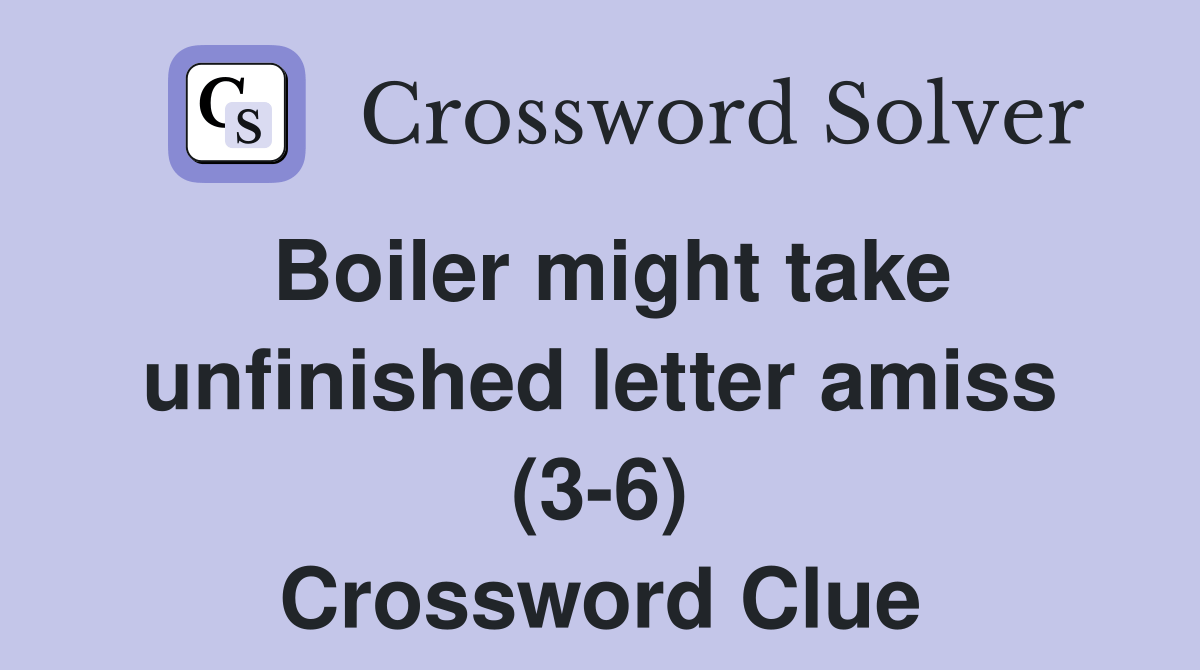 Boiler might take unfinished letter amiss (36) Crossword Clue